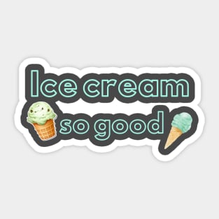 Ice cream so good Sticker